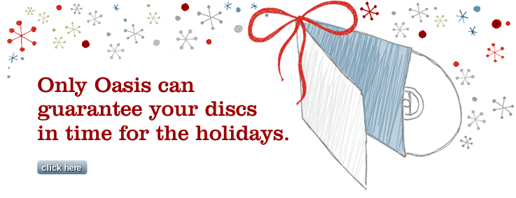 Only Oasis can guarantee your discs in time for the holidays.
