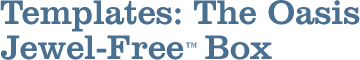 Templates: The Oasis Jewel Free&trade; Box