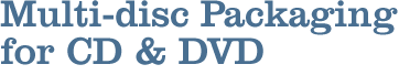 Multi-disc Packaging for CD and DVD Multi-disc Packaging for CD and DVD